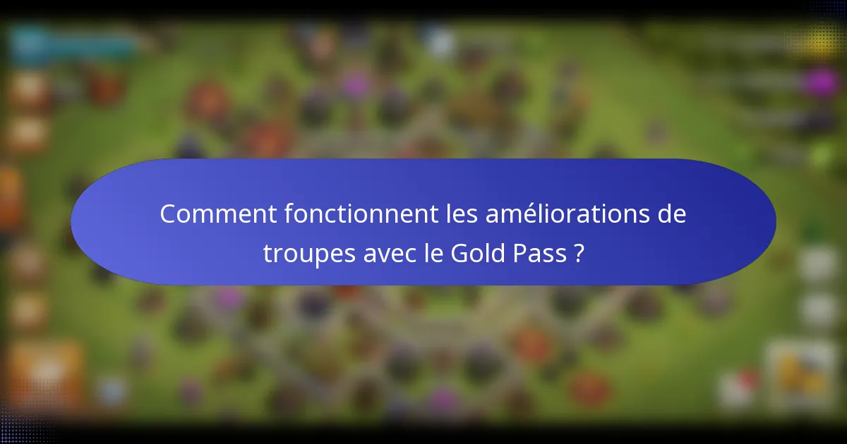 Comment fonctionnent les améliorations de troupes avec le Gold Pass ?