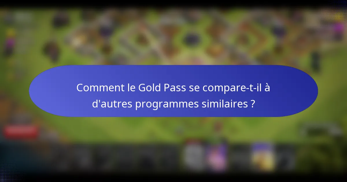 Comment le Gold Pass se compare-t-il à d'autres programmes similaires ?
