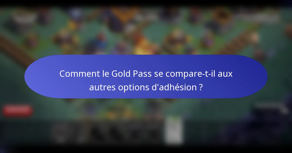 Comment le Gold Pass se compare-t-il aux autres options d'adhésion ?