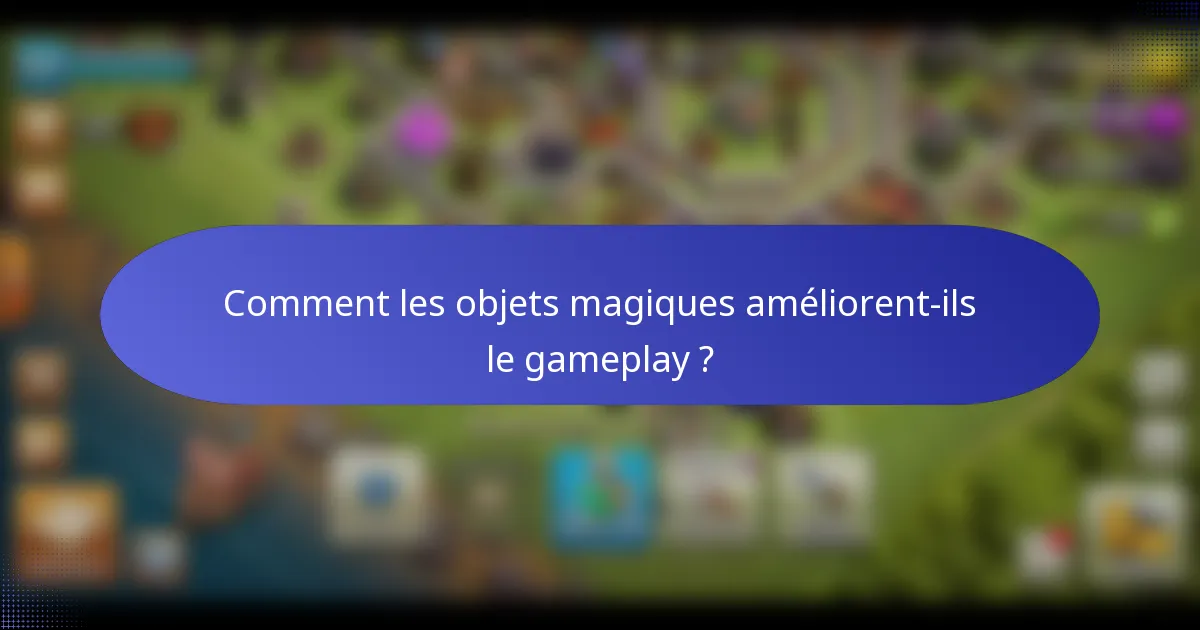 Comment les objets magiques améliorent-ils le gameplay ?