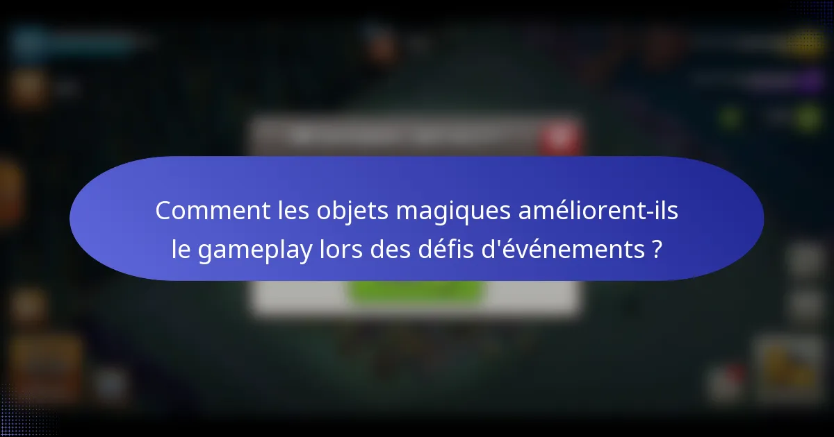 Comment les objets magiques améliorent-ils le gameplay lors des défis d'événements ?