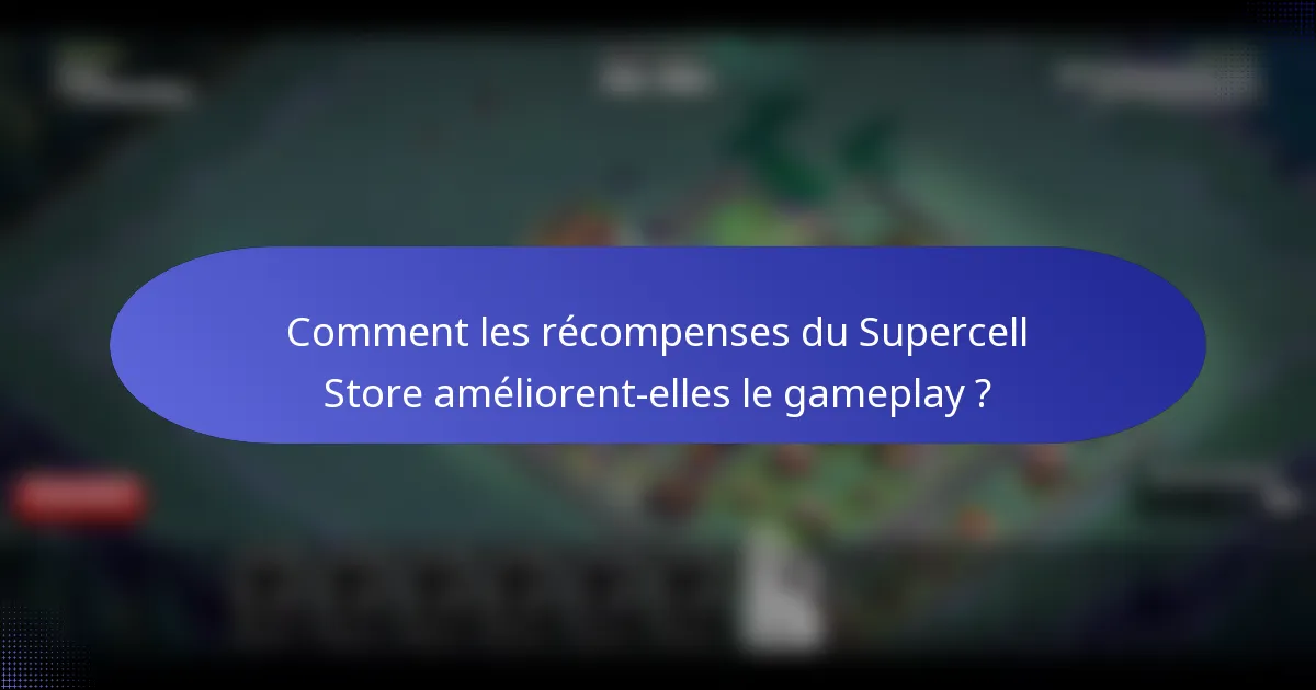 Comment les récompenses du Supercell Store améliorent-elles le gameplay ?