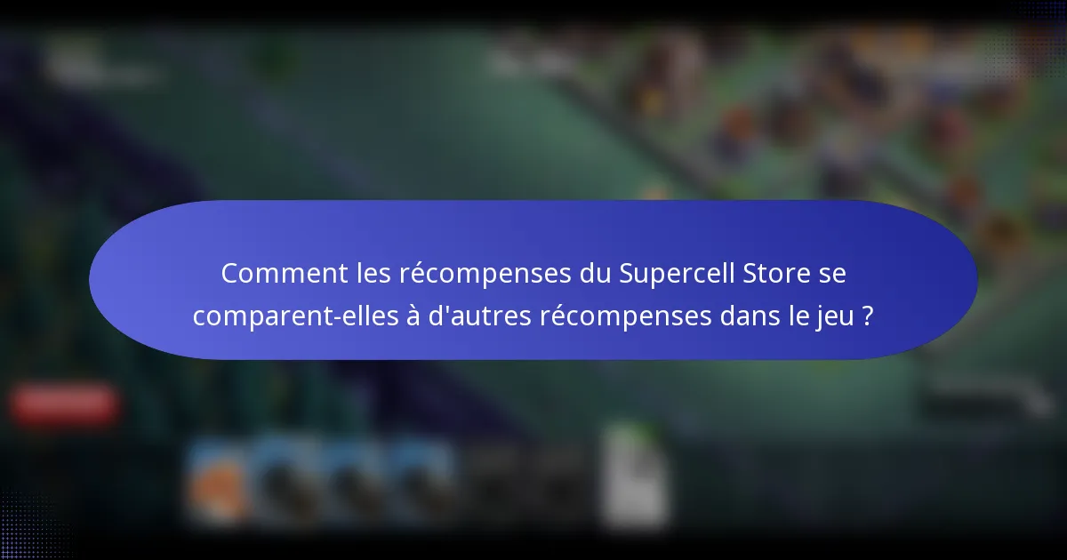 Comment les récompenses du Supercell Store se comparent-elles à d'autres récompenses dans le jeu ?