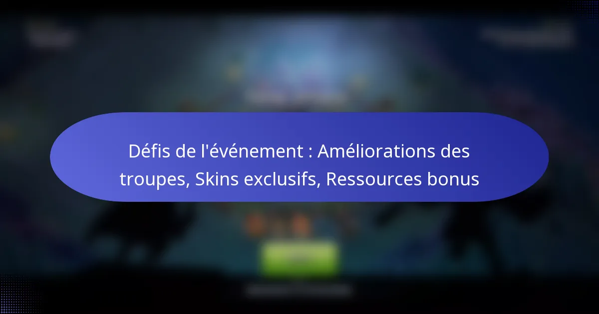 Read more about the article Défis de l’événement : Améliorations des troupes, Skins exclusifs, Ressources bonus