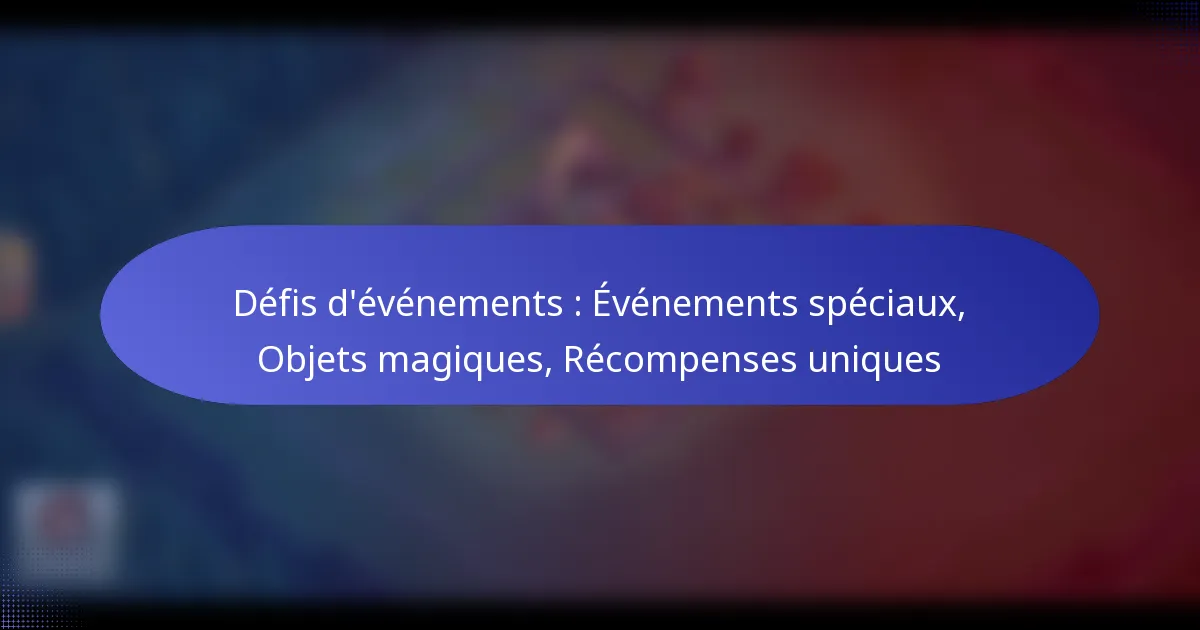 Read more about the article Défis d’événements : Événements spéciaux, Objets magiques, Récompenses uniques