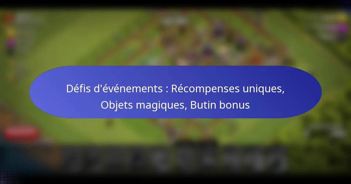 Read more about the article Défis d’événements : Récompenses uniques, Objets magiques, Butin bonus