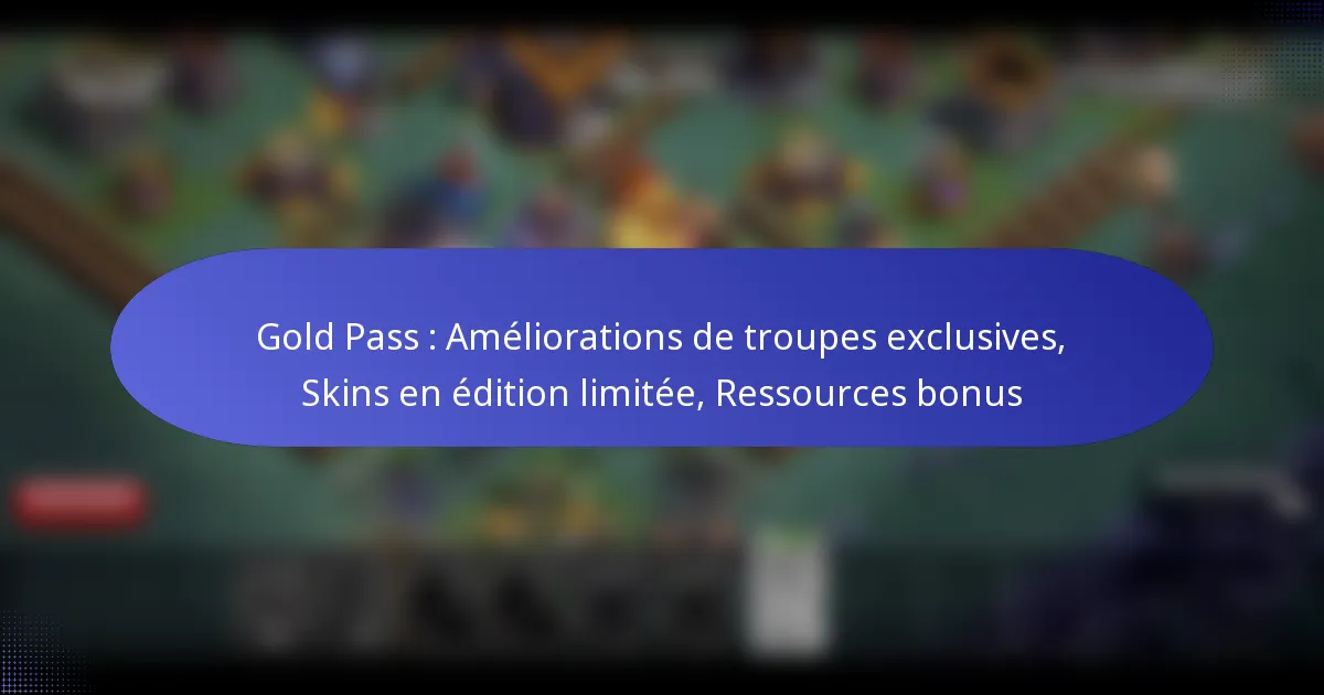 Read more about the article Gold Pass : Améliorations de troupes exclusives, Skins en édition limitée, Ressources bonus
