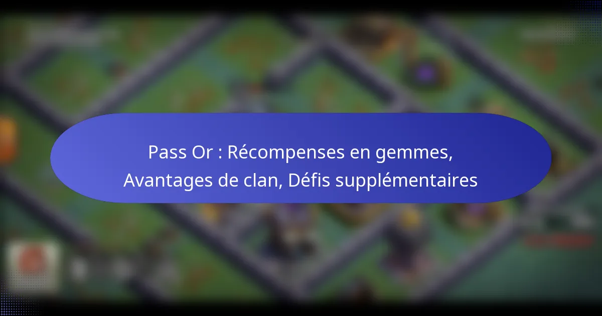 Read more about the article Pass Or : Récompenses en gemmes, Avantages de clan, Défis supplémentaires