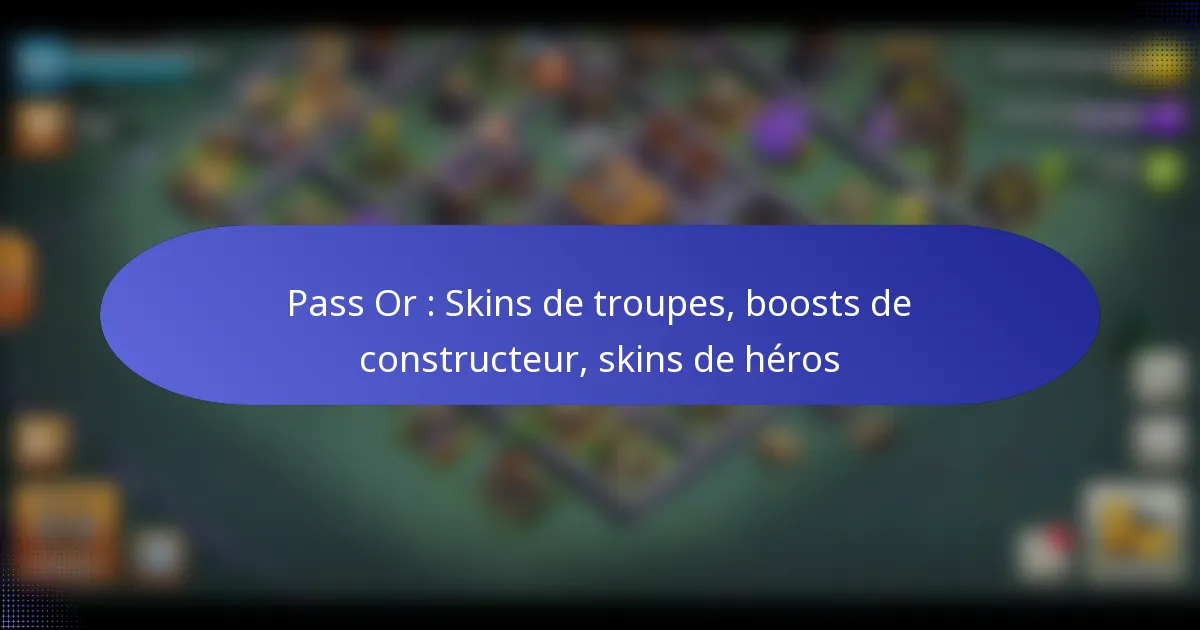 Read more about the article Pass Or : Skins de troupes, boosts de constructeur, skins de héros