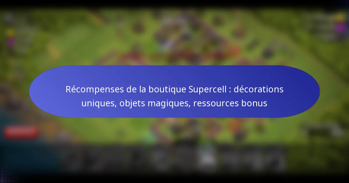 Read more about the article Récompenses de la boutique Supercell : décorations uniques, objets magiques, ressources bonus