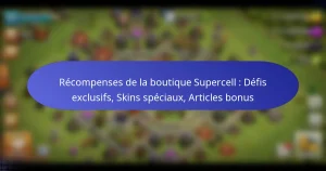 Read more about the article Récompenses de la boutique Supercell : Défis exclusifs, Skins spéciaux, Articles bonus