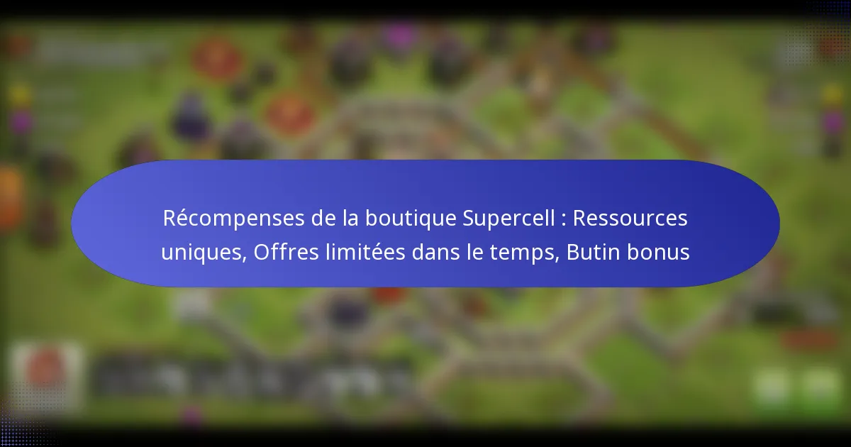 Read more about the article Récompenses de la boutique Supercell : Ressources uniques, Offres limitées dans le temps, Butin bonus