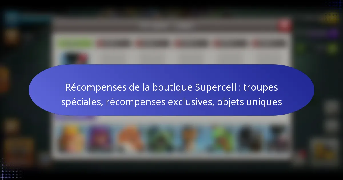 Read more about the article Récompenses de la boutique Supercell : troupes spéciales, récompenses exclusives, objets uniques