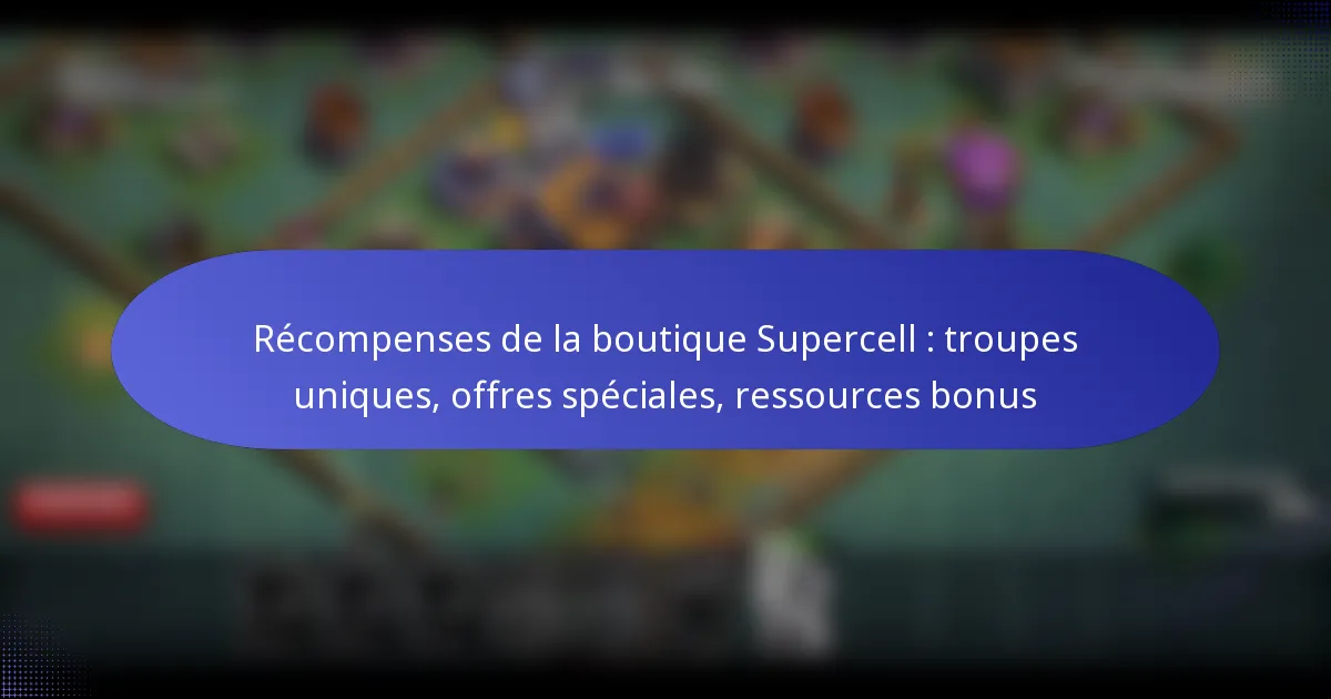 Read more about the article Récompenses de la boutique Supercell : troupes uniques, offres spéciales, ressources bonus