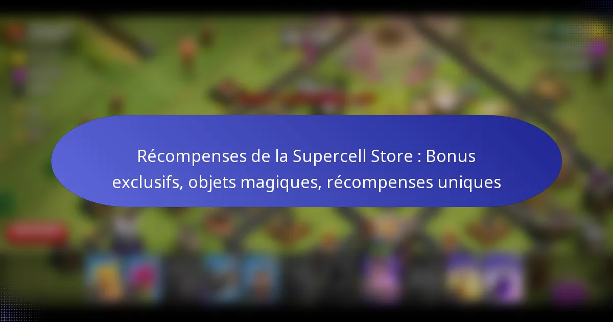 Read more about the article Récompenses de la Supercell Store : Bonus exclusifs, objets magiques, récompenses uniques