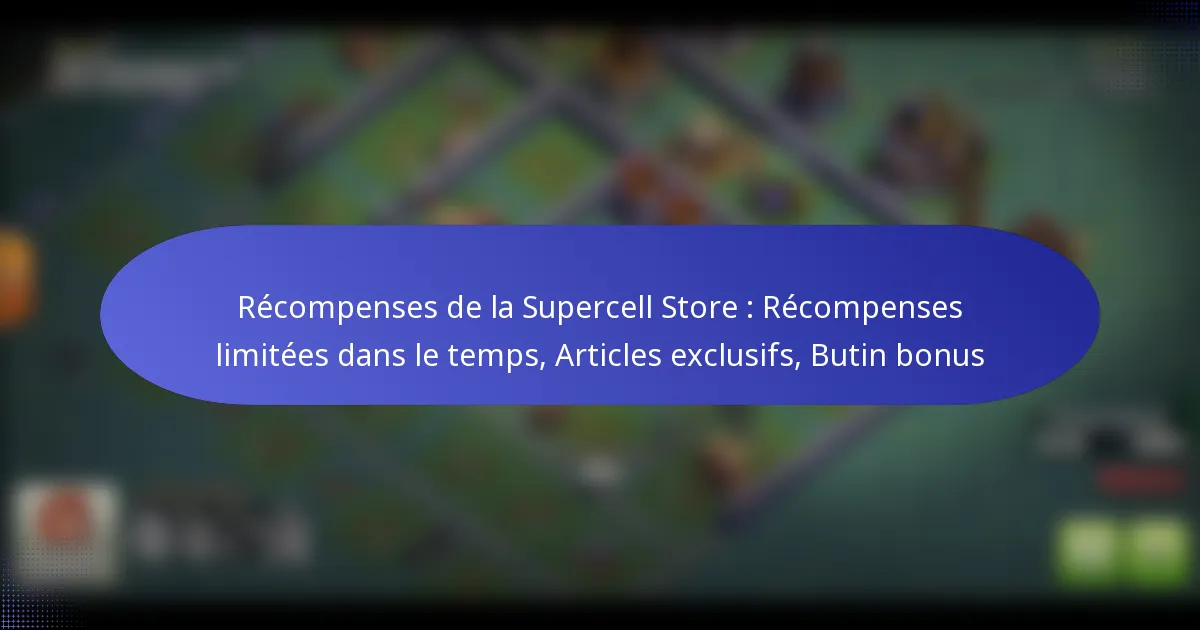 Read more about the article Récompenses de la Supercell Store : Récompenses limitées dans le temps, Articles exclusifs, Butin bonus