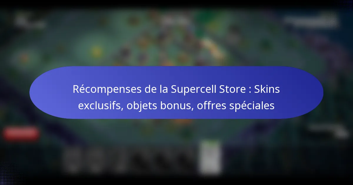 Read more about the article Récompenses de la Supercell Store : Skins exclusifs, objets bonus, offres spéciales