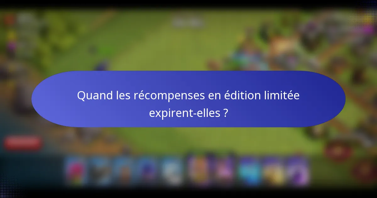 Quand les récompenses en édition limitée expirent-elles ?