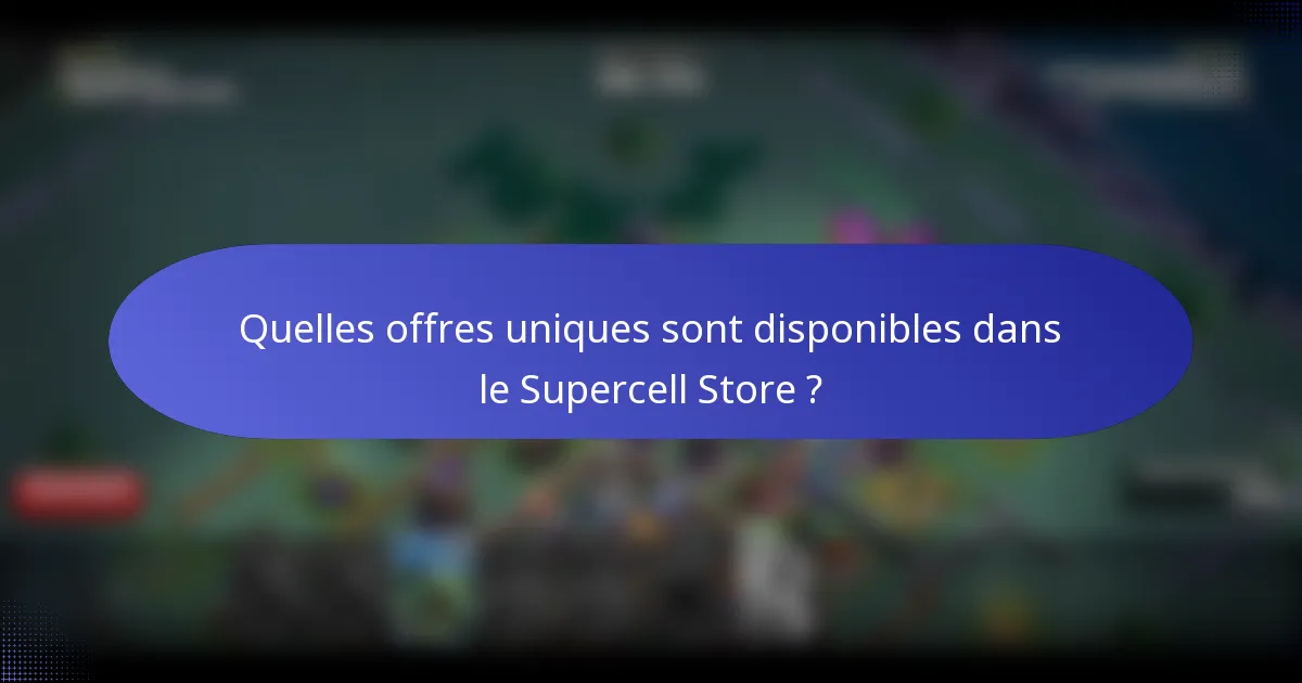 Quelles offres uniques sont disponibles dans le Supercell Store ?