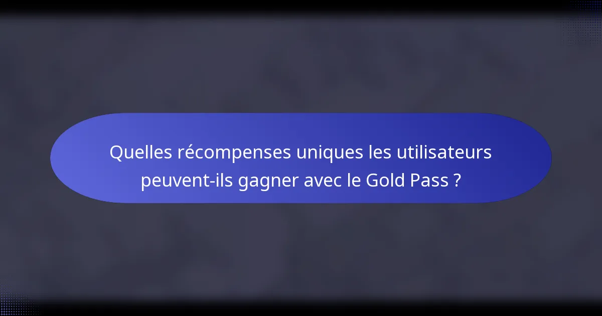 Quelles récompenses uniques les utilisateurs peuvent-ils gagner avec le Gold Pass ?