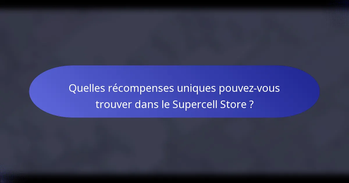 Quelles récompenses uniques pouvez-vous trouver dans le Supercell Store ?