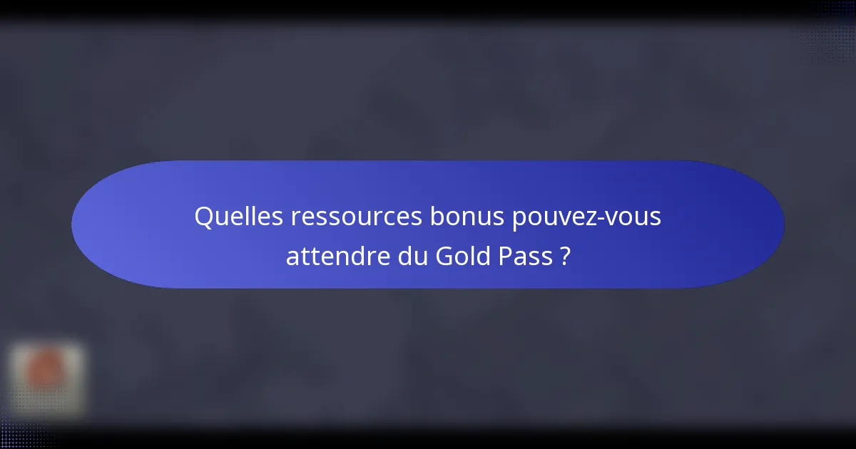Quelles ressources bonus pouvez-vous attendre du Gold Pass ?