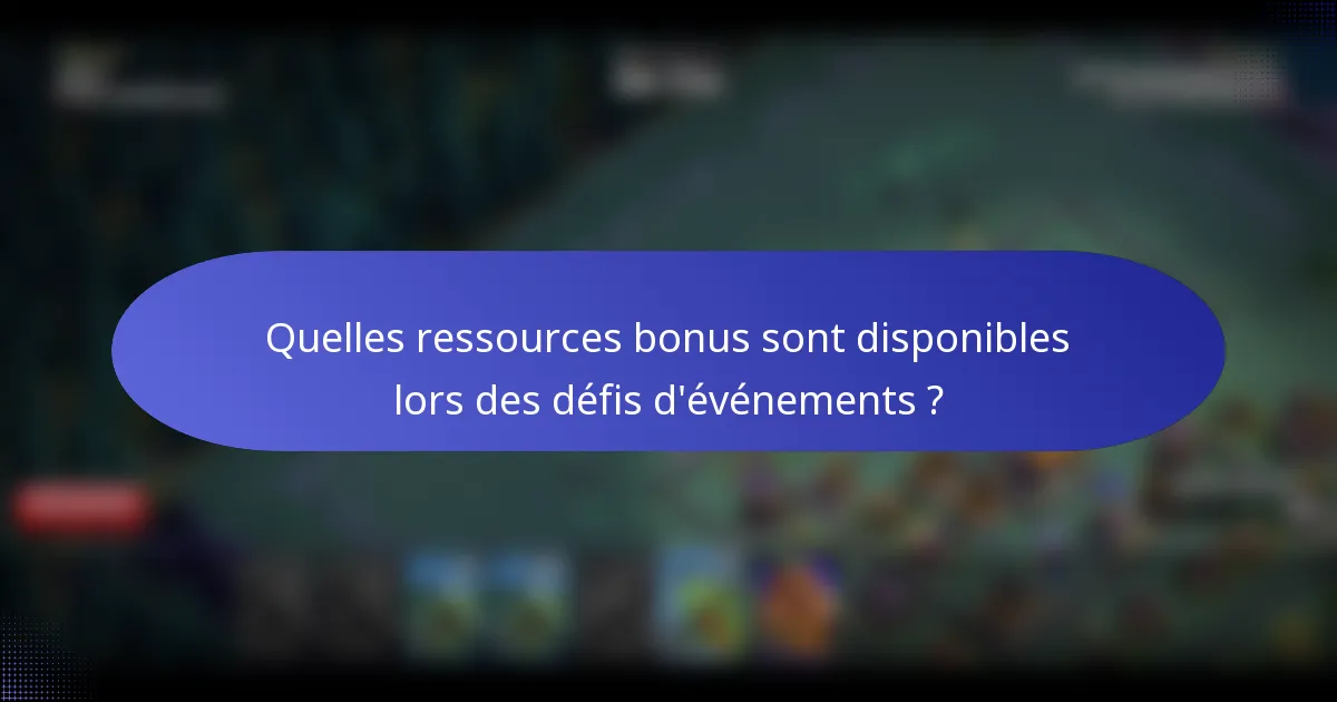 Quelles ressources bonus sont disponibles lors des défis d'événements ?