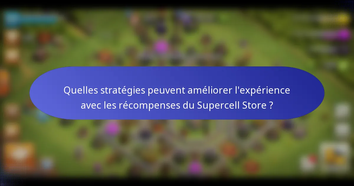 Quelles stratégies peuvent améliorer l'expérience avec les récompenses du Supercell Store ?