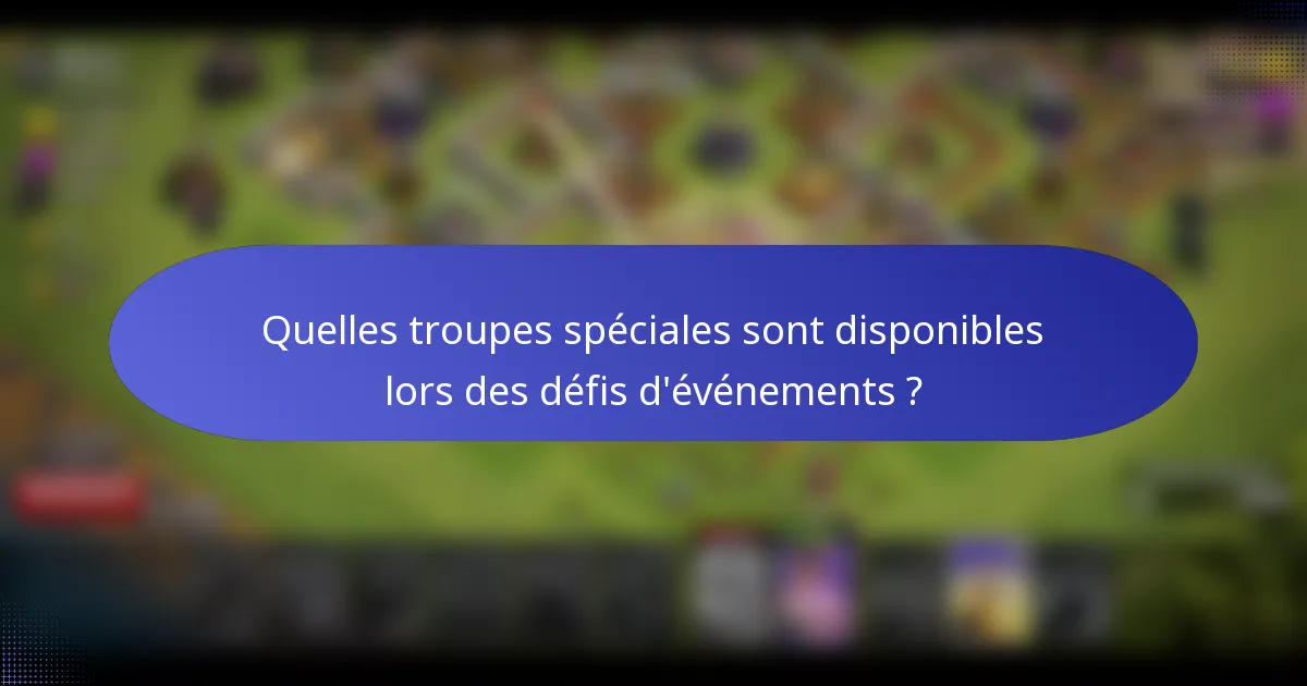 Quelles troupes spéciales sont disponibles lors des défis d'événements ?