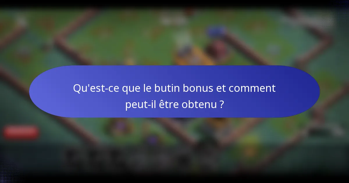 Qu'est-ce que le butin bonus et comment peut-il être obtenu ?