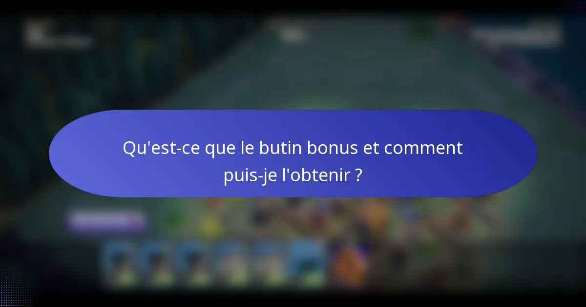 Qu'est-ce que le butin bonus et comment puis-je l'obtenir ?