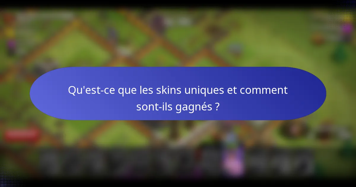 Qu'est-ce que les skins uniques et comment sont-ils gagnés ?